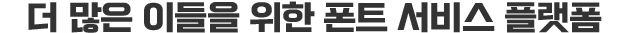 더 많은 이들을 위한 폰트 서비스 플랫폼